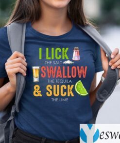 Cinco De Mayo I Lick The Salt Swallow The Tequila And Suck The Lime shirt