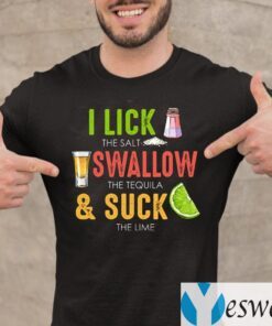 Cinco De Mayo I Lick The Salt Swallow The Tequila And Suck The Lime shirts