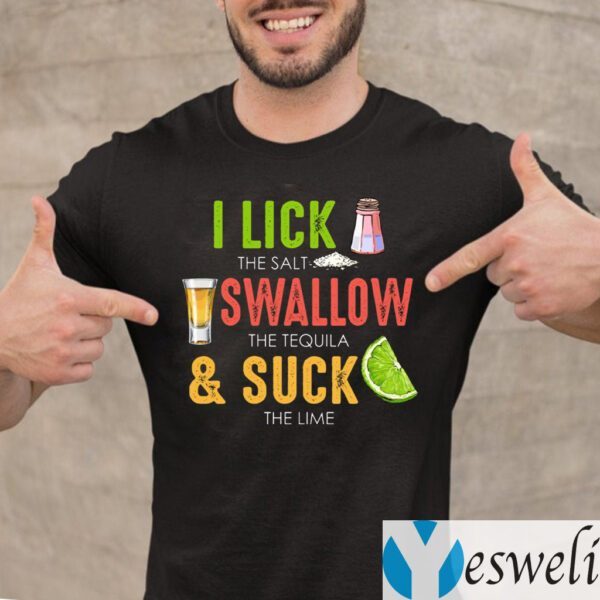 Cinco De Mayo I Lick The Salt Swallow The Tequila And Suck The Lime shirts