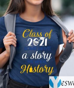 Class Of 2021 Some Have A Story We Made History TeeShirt
