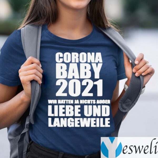 Corona Baby 2021 Wir Hatten Ja Nichts Ausser Liebe Und Langeweile TeeShirt