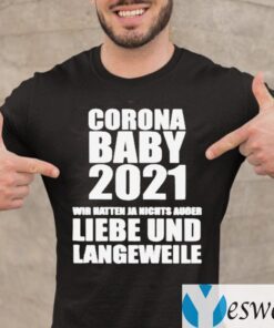 Corona Baby 2021 Wir Hatten Ja Nichts Ausser Liebe Und Langeweile TeeShirts