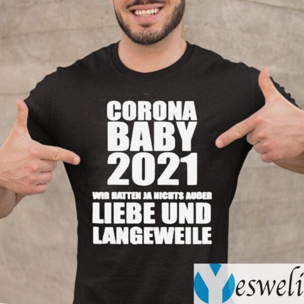 Corona Baby 2021 Wir Hatten Ja Nichts Ausser Liebe Und Langeweile TeeShirts