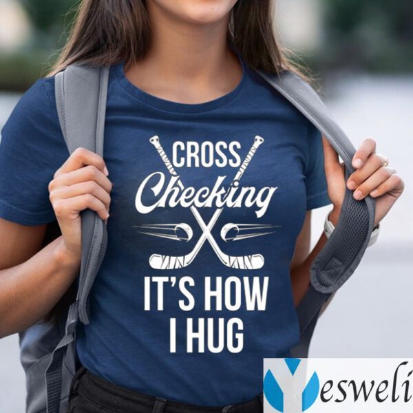 Cross Checking It's How I Hug Hockey Player T-Shirts