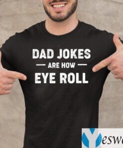 Dad Jokes Are How Eye Roll TeeShirts
