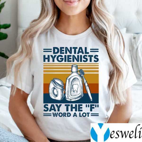 Dental Hygienists Say The F Word A Lot Shirts