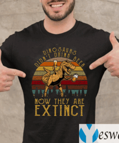 Dinosaurs-Didn’t-Drink-Beer-Now-They-Are-Extinct-Funny-T-Shirt
