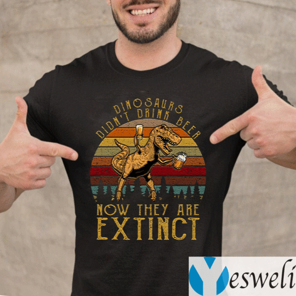 Dinosaurs-Didn’t-Drink-Beer-Now-They-Are-Extinct-Funny-T-Shirt