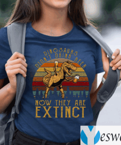 Dinosaurs-Didn’t-Drink-Beer-Now-They-Are-Extinct-Funny-T-Shirts