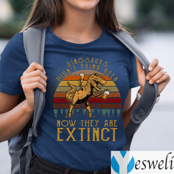 Dinosaurs-Didn’t-Drink-Beer-Now-They-Are-Extinct-Funny-T-Shirts