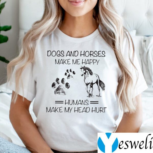 Dogs And Horses Make Me Happy Humans Make Me Head Hurt Shirt
