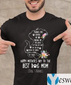 Dog’s Name Thanks For Loving Me Happy Mother’s Day To The Best Dog Mom T-Shirt