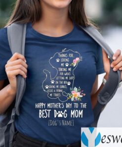 Dog’s Name Thanks For Loving Me Happy Mother’s Day To The Best Dog Mom T-Shirts