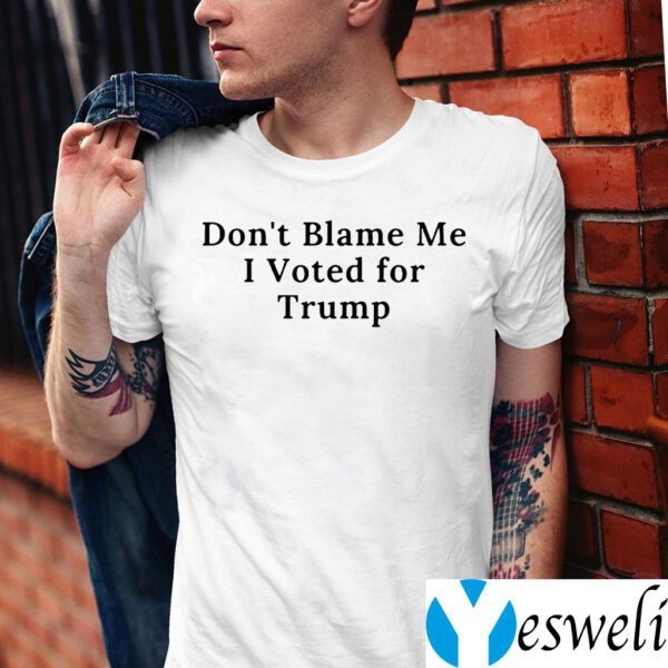 Don't Blame Me I Voted For Trump T-Shirt