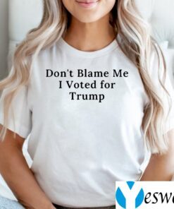 Don't Blame Me I Voted For Trump T-Shirts