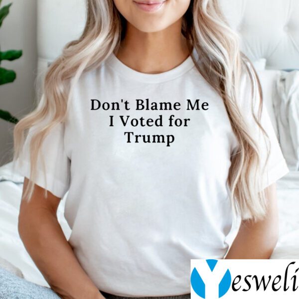 Don't Blame Me I Voted For Trump T-Shirts