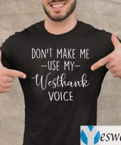 Don’t Make Me Use My Westhank Voice Tee-Shirts