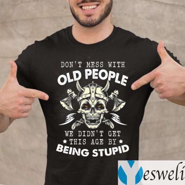 Don’t Mess With Old People We Didn’t Get This Age By Being Stupid T-Shirt