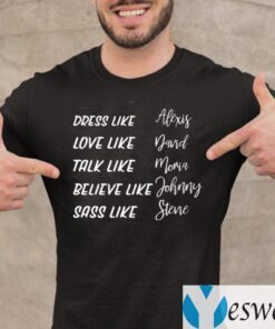 Dress Like Alexis Love Like David Talk Like Moira Shirt