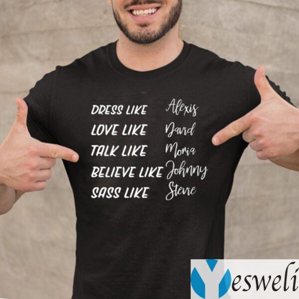 Dress Like Alexis Love Like David Talk Like Moira Shirt