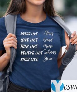 Dress Like Alexis Love Like David Talk Like Moira Shirts