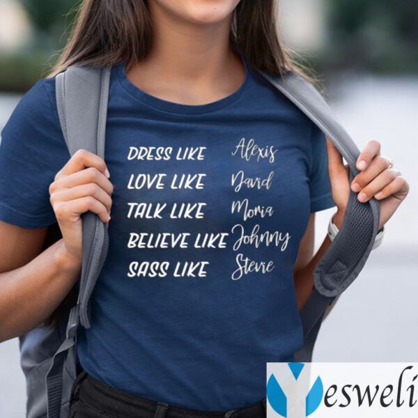 Dress Like Alexis Love Like David Talk Like Moira Shirts