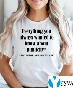 Everything You Always Wanted To Know About Publicity TeeShirt