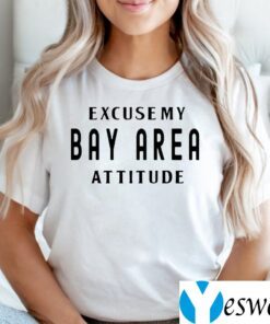 Excuse My Bay Area Attitude TeeShirt