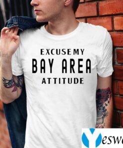 Excuse My Bay Area Attitude TeeShirts