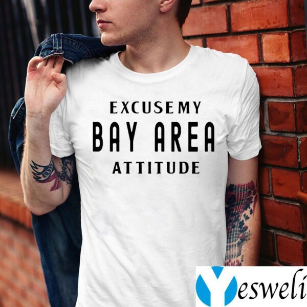 Excuse My Bay Area Attitude TeeShirts