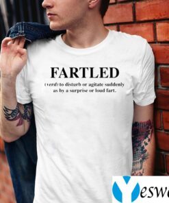 Fartled Verb To Disturb Or Agitate Suddenly As By A Surprise Or Loud Fart Shirt