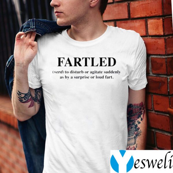 Fartled Verb To Disturb Or Agitate Suddenly As By A Surprise Or Loud Fart Shirt