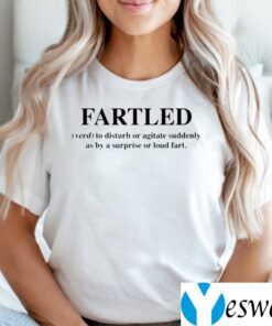 Fartled Verb To Disturb Or Agitate Suddenly As By A Surprise Or Loud Fart Shirts