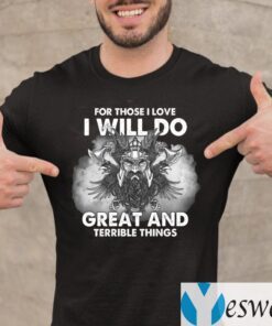 For Those I Love I Will Do Great And Terrible Things T-Shirt