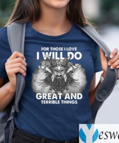 For Those I Love I Will Do Great And Terrible Things T-Shirts