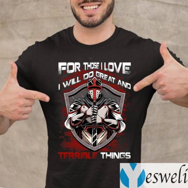 For Those I Love I Will Do Great And Terrible Things TeeShirts
