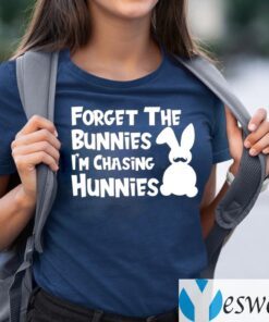 Forget The Bunnies I'm Chasing Hunnies Shirt