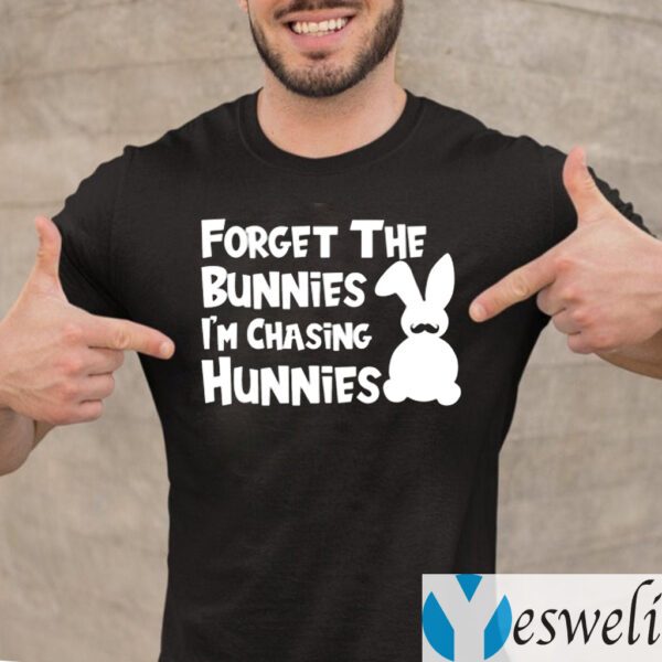 Forget The Bunnies I'm Chasing Hunnies Shirts