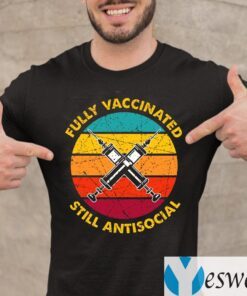 Fully Vaccinated Still Antisocial TeeShirts