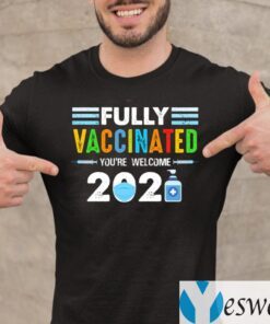 Fully Vaccinated You’re Welcome 2021 Shirt