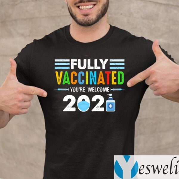 Fully Vaccinated You’re Welcome 2021 Shirt