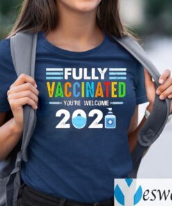 Fully Vaccinated You’re Welcome 2021 Shirts