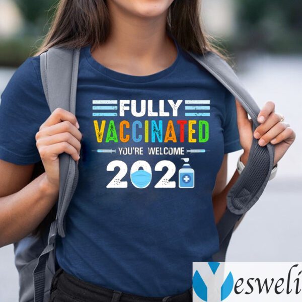 Fully Vaccinated You’re Welcome 2021 Shirts