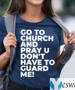 Go To Church Pray You Can’t Guard Me TeeShirt