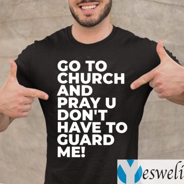 Go To Church Pray You Can’t Guard Me TeeShirts