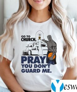 Go To Church Pray You Don’t Guard Me Shirts