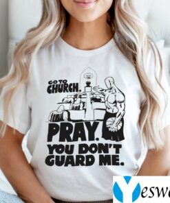 Go To Church Pray You Don’t Guard Me TeeShirt