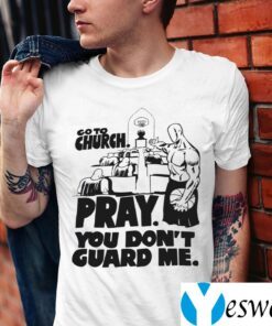 Go To Church Pray You Don’t Guard Me TeeShirts