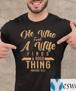 He Who Finds A Wife Finds A Good Thing Proverbs 18 22 Christian T-shirt