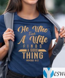 He Who Finds A Wife Finds A Good Thing Proverbs 18 22 Christian T-shirts